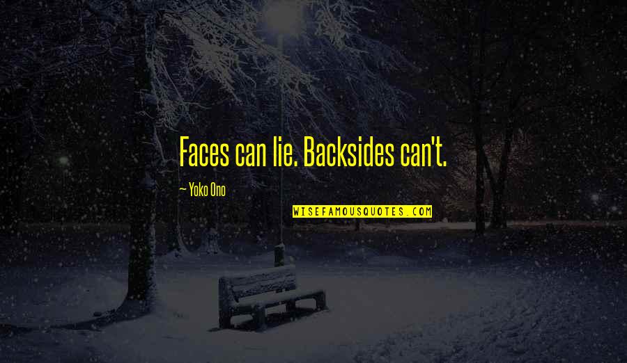 Ono Quotes By Yoko Ono: Faces can lie. Backsides can't. Ono Quotes By Yoko Ono: Faces can lie. Backsides can't.
