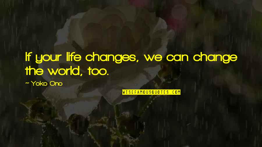 Ono Quotes By Yoko Ono: If your life changes, we can change the