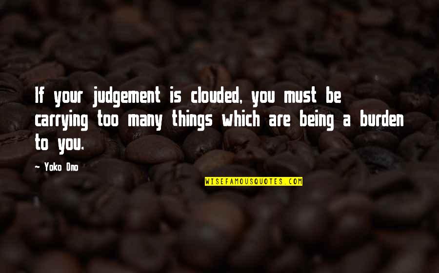 Ono Quotes By Yoko Ono: If your judgement is clouded, you must be Ono Quotes By Yoko Ono: If your judgement is clouded, you must be