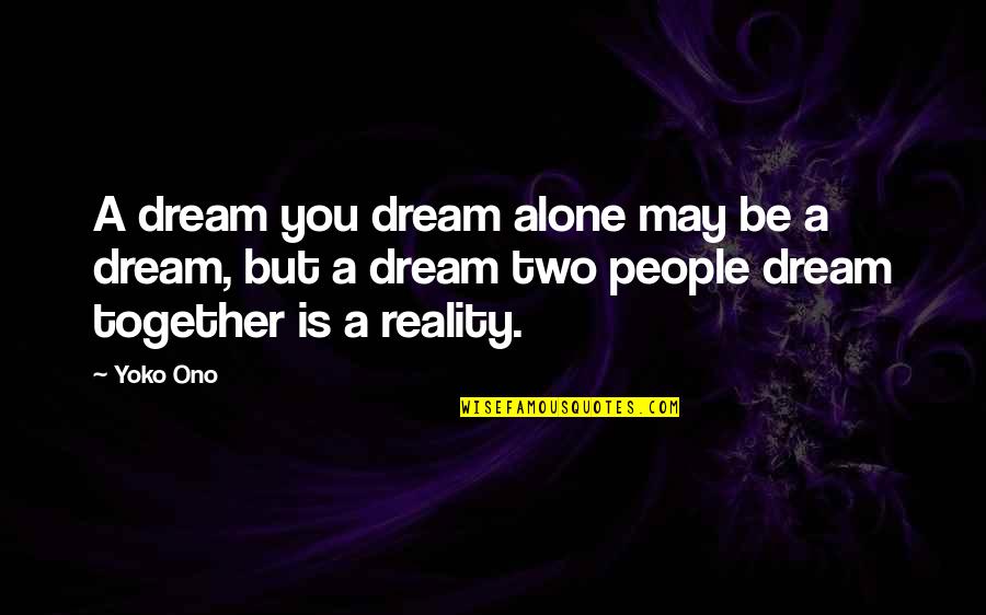 Ono Quotes By Yoko Ono: A dream you dream alone may be a Ono Quotes By Yoko Ono: A dream you dream alone may be a