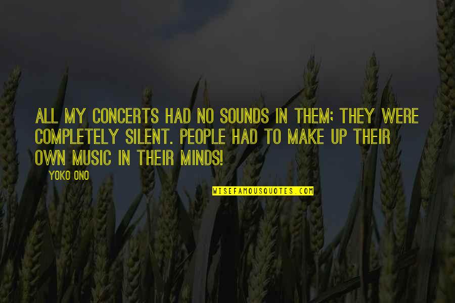 Ono Quotes By Yoko Ono: All my concerts had no sounds in them; Ono Quotes By Yoko Ono: All my concerts had no sounds in them;
