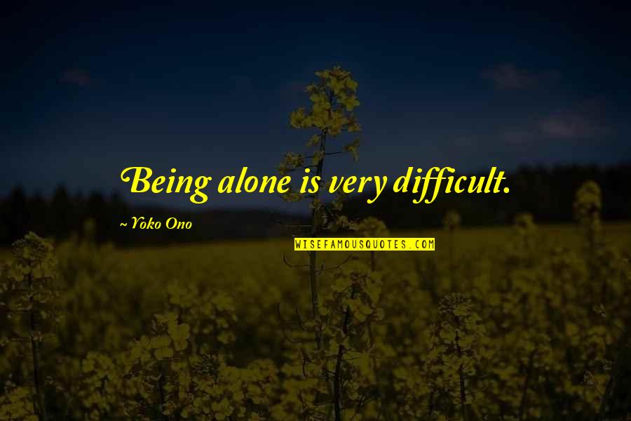 Ono Quotes By Yoko Ono: Being alone is very difficult. Ono Quotes By Yoko Ono: Being alone is very difficult.