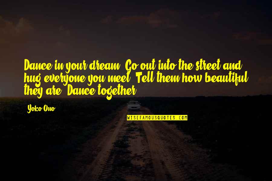 Ono Quotes By Yoko Ono: Dance in your dream. Go out into the Ono Quotes By Yoko Ono: Dance in your dream. Go out into the