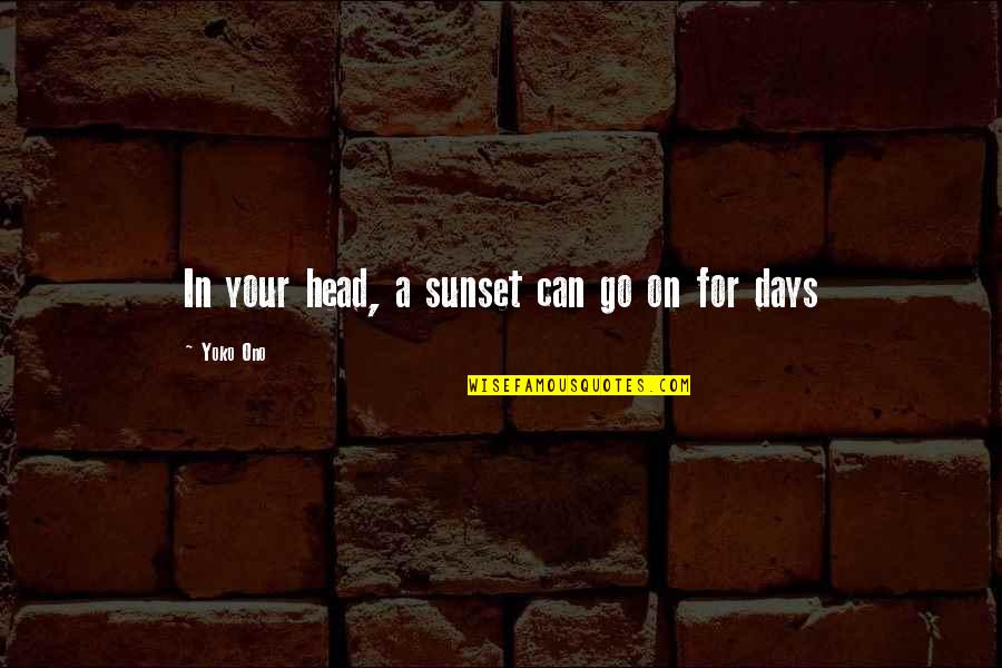 Ono Quotes By Yoko Ono: In your head, a sunset can go on Ono Quotes By Yoko Ono: In your head, a sunset can go on