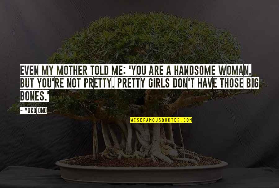 Ono Quotes By Yoko Ono: Even my mother told me: 'You are a Ono Quotes By Yoko Ono: Even my mother told me: 'You are a