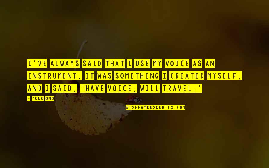 Ono Quotes By Yoko Ono: I've always said that I use my voice Ono Quotes By Yoko Ono: I've always said that I use my voice