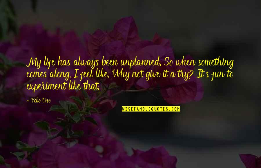 Ono Quotes By Yoko Ono: My life has always been unplanned. So when Ono Quotes By Yoko Ono: My life has always been unplanned. So when