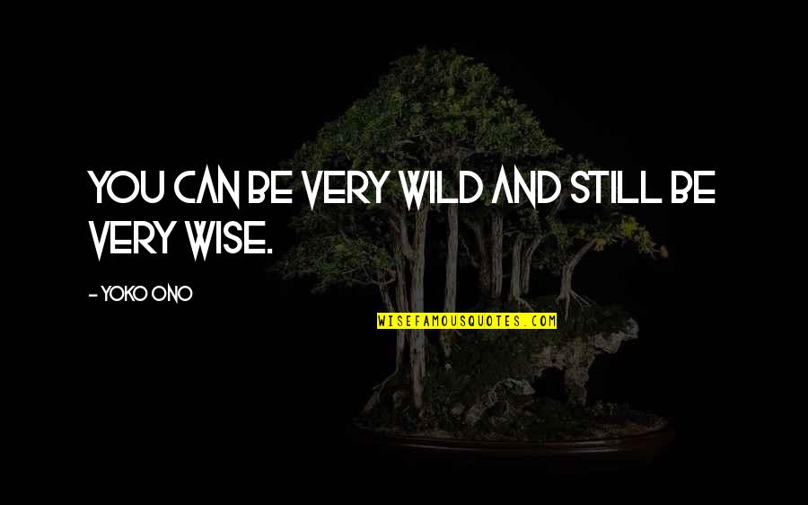 Ono Quotes By Yoko Ono: You can be very wild and still be Ono Quotes By Yoko Ono: You can be very wild and still be