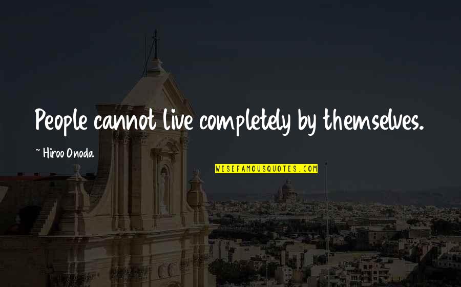 Onoda Hiroo Quotes By Hiroo Onoda: People cannot live completely by themselves.