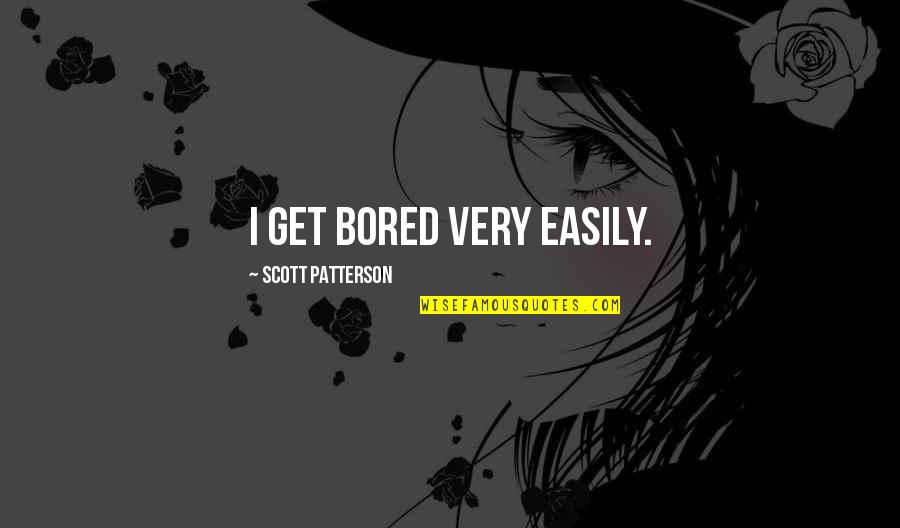 Onoda Sakamichi Quotes By Scott Patterson: I get bored very easily.