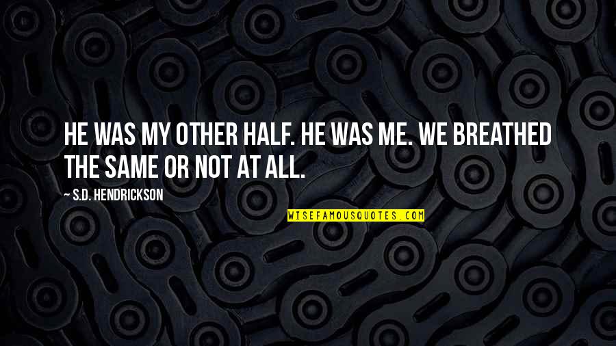 Onogawa Quotes By S.D. Hendrickson: He was my other half. He was me. Onogawa Quotes By S.D. Hendrickson: He was my other half. He was me.