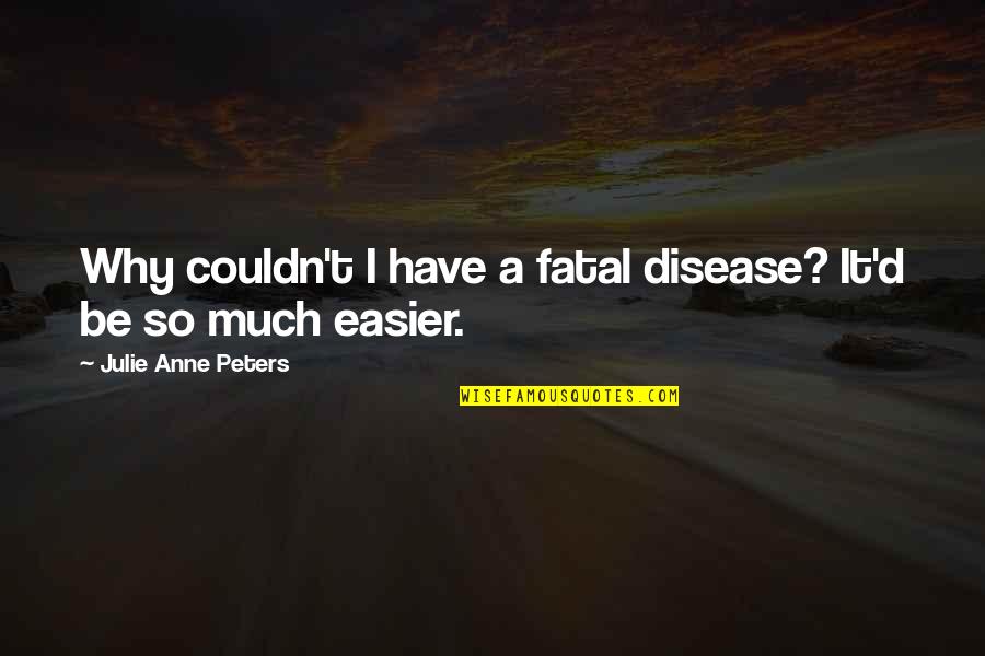 Onoho Slovn Quotes By Julie Anne Peters: Why couldn't I have a fatal disease? It'd