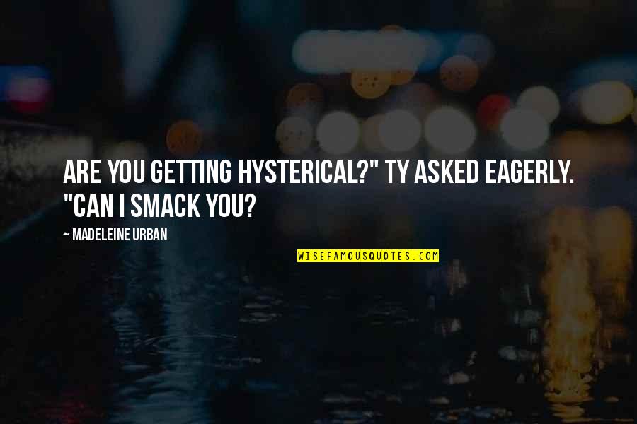 Onoho Slovn Quotes By Madeleine Urban: Are you getting hysterical?" Ty asked eagerly. "Can Onoho Slovn Quotes By Madeleine Urban: Are you getting hysterical?" Ty asked eagerly. "Can