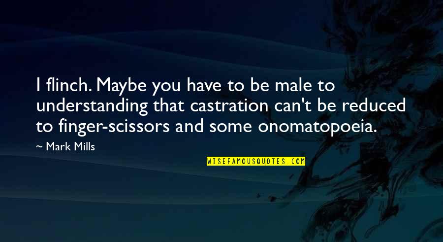 Onomatopoeia In Quotes By Mark Mills: I flinch. Maybe you have to be male