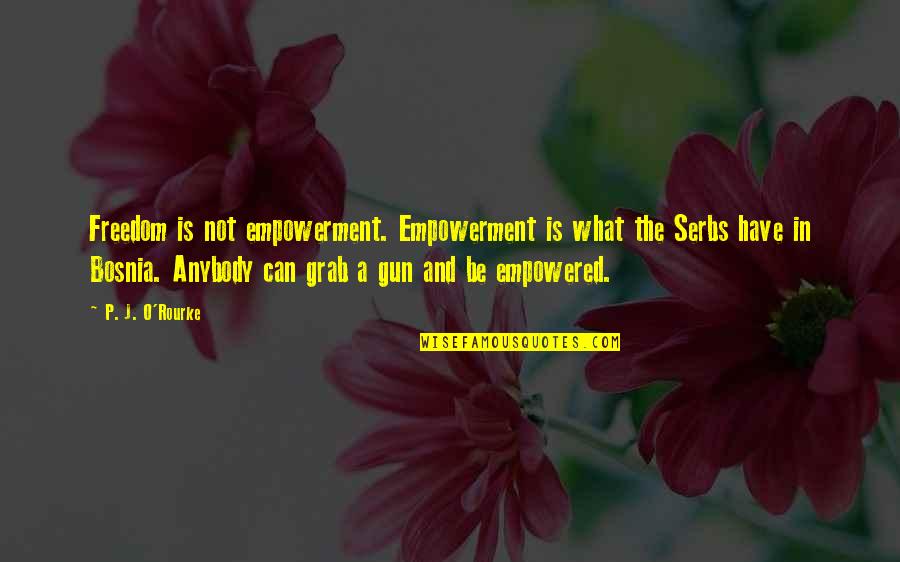 Onomatopoeticized Quotes By P. J. O'Rourke: Freedom is not empowerment. Empowerment is what the