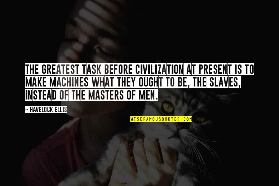 Onome Quotes By Havelock Ellis: The greatest task before civilization at present is Onome Quotes By Havelock Ellis: The greatest task before civilization at present is