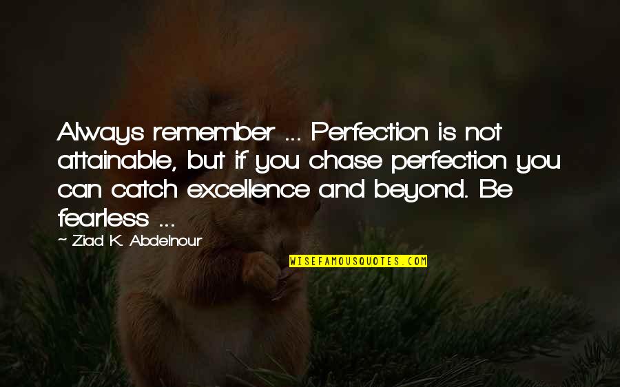 Onomkeerbaar Synoniem Quotes By Ziad K. Abdelnour: Always remember ... Perfection is not attainable, but Onomkeerbaar Synoniem Quotes By Ziad K. Abdelnour: Always remember ... Perfection is not attainable, but