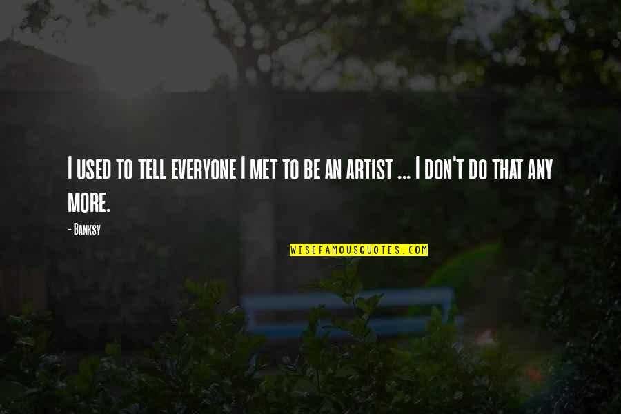 Onomuodeke Quotes By Banksy: I used to tell everyone I met to