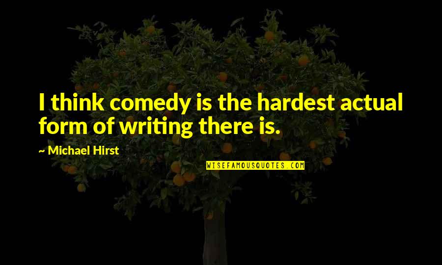 Onookome Quotes By Michael Hirst: I think comedy is the hardest actual form