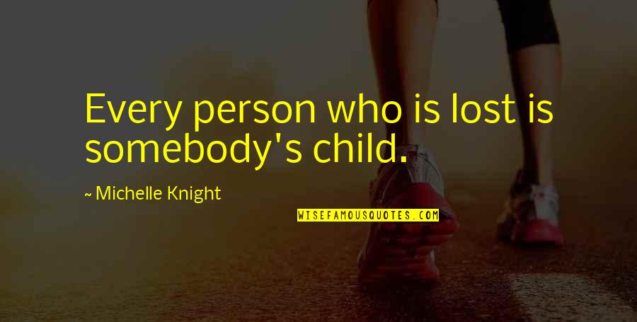 Onora Group Quotes By Michelle Knight: Every person who is lost is somebody's child.
