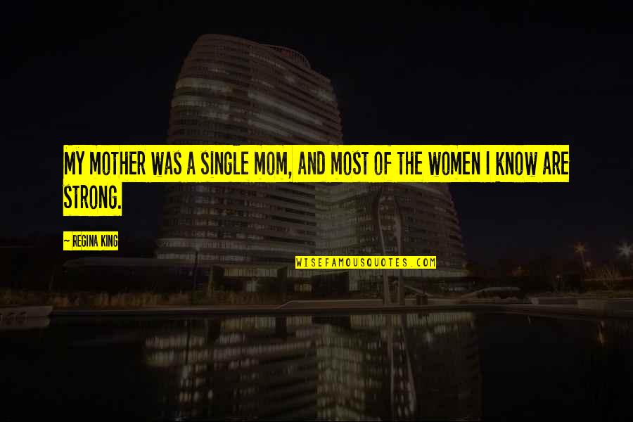 Onorio Cutane Quotes By Regina King: My mother was a single mom, and most