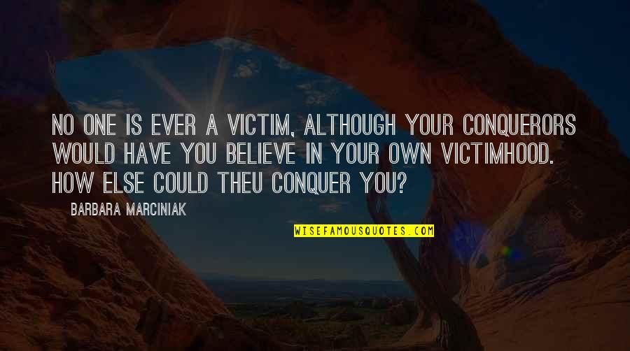 Onos Baznycia Quotes By Barbara Marciniak: No one is ever a victim, although your
