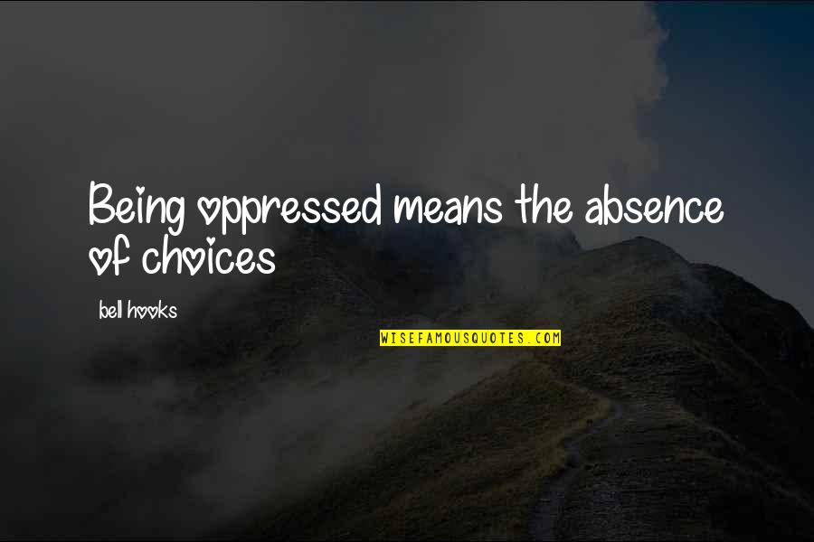 Onos T Oolan Quotes By Bell Hooks: Being oppressed means the absence of choices