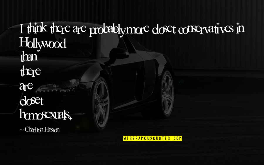 Onoverzichtelijk Engels Quotes By Charlton Heston: I think there are probably more closet conservatives Onoverzichtelijk Engels Quotes By Charlton Heston: I think there are probably more closet conservatives