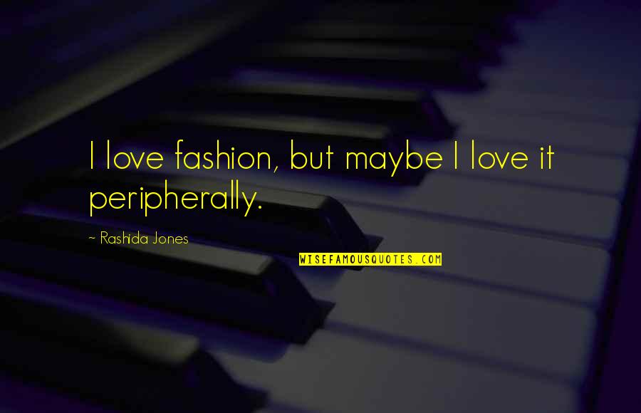 Onoya An Quotes By Rashida Jones: I love fashion, but maybe I love it Onoya An Quotes By Rashida Jones: I love fashion, but maybe I love it