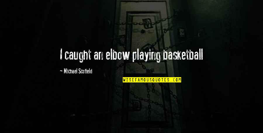 Onoyan Quotes By Michael Scofield: I caught an elbow playing basketball Onoyan Quotes By Michael Scofield: I caught an elbow playing basketball