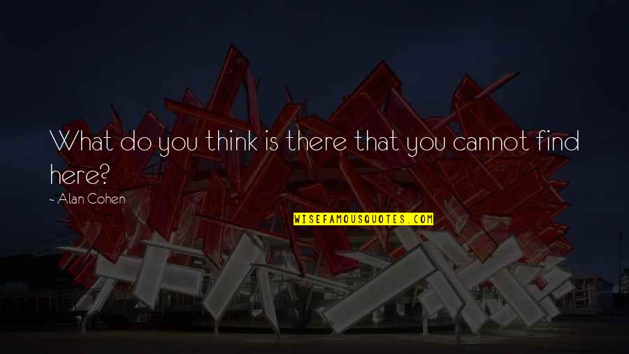 Onpersoonlijke Quotes By Alan Cohen: What do you think is there that you