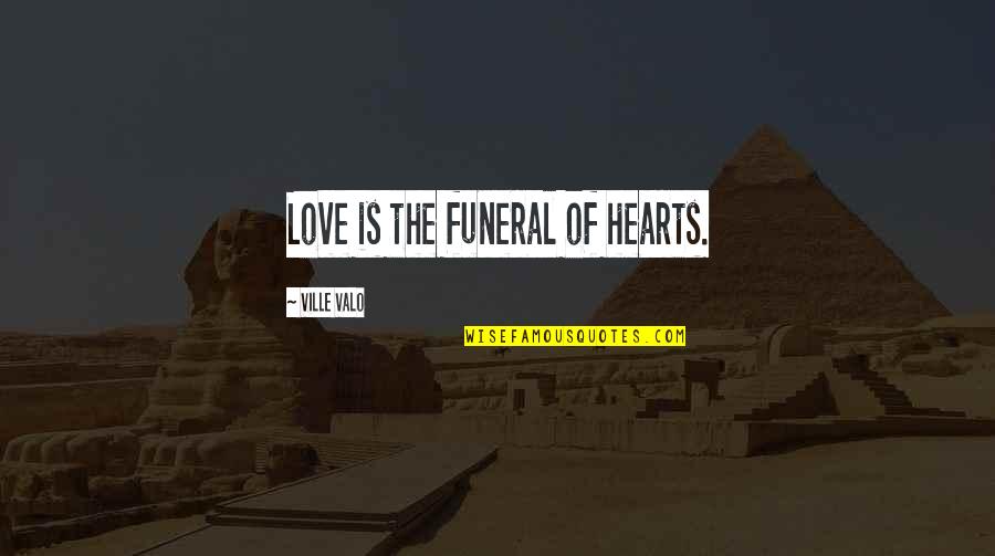 Onpersoonlijke Quotes By Ville Valo: Love is the funeral of hearts. Onpersoonlijke Quotes By Ville Valo: Love is the funeral of hearts.