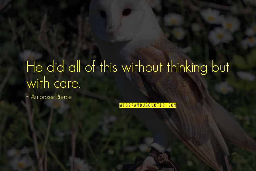 Onrechtmatig Quotes By Ambrose Bierce: He did all of this without thinking but Onrechtmatig Quotes By Ambrose Bierce: He did all of this without thinking but