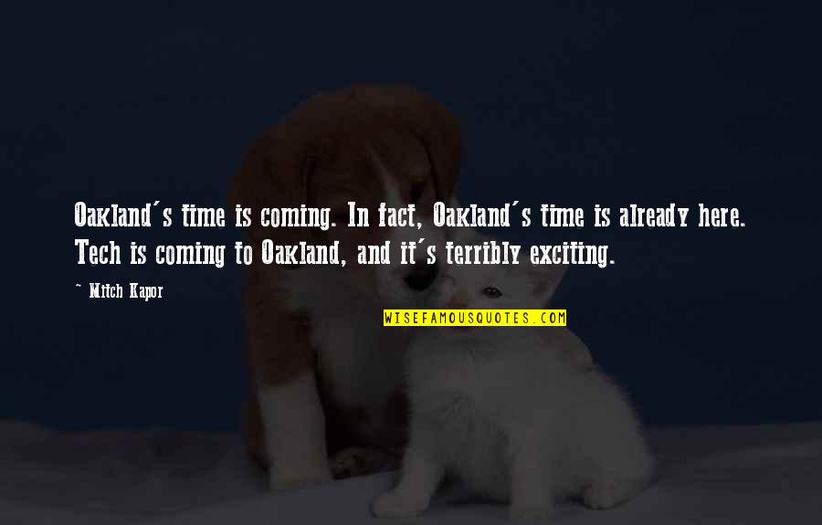 Onrechtmatig Quotes By Mitch Kapor: Oakland's time is coming. In fact, Oakland's time Onrechtmatig Quotes By Mitch Kapor: Oakland's time is coming. In fact, Oakland's time