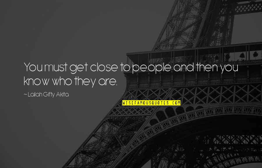 Onrechtvaardig Quotes By Lailah Gifty Akita: You must get close to people and then