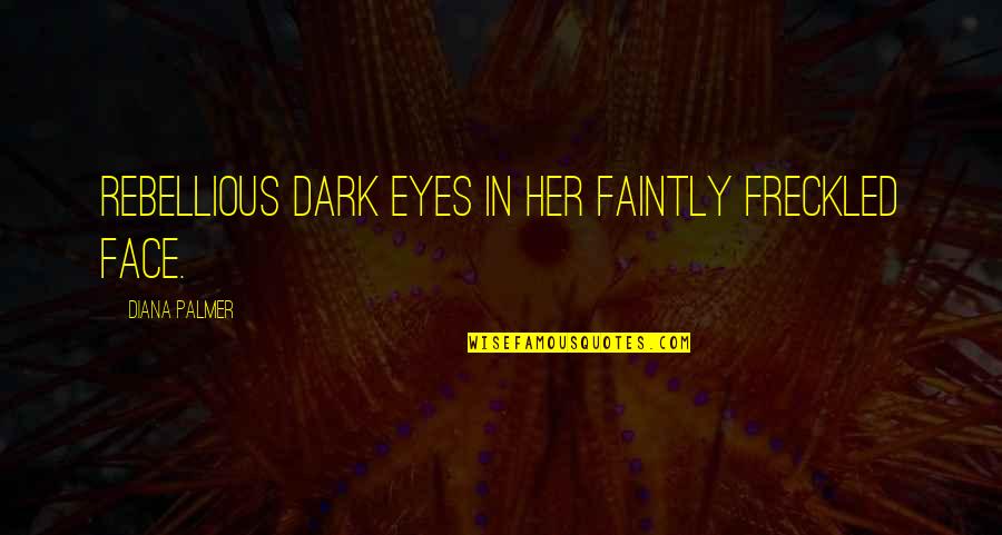 Onrustige Quotes By Diana Palmer: Rebellious dark eyes in her faintly freckled face.