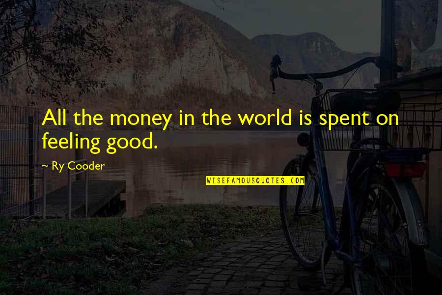 On'ry Quotes By Ry Cooder: All the money in the world is spent