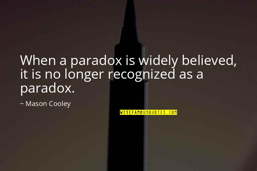 Onscreen Quotes By Mason Cooley: When a paradox is widely believed, it is