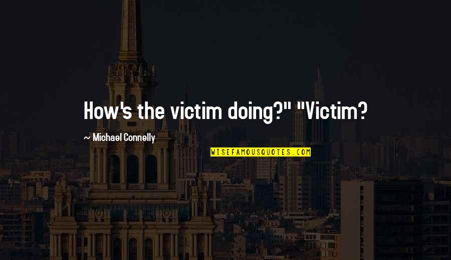 Onsent Quotes By Michael Connelly: How's the victim doing?" "Victim?