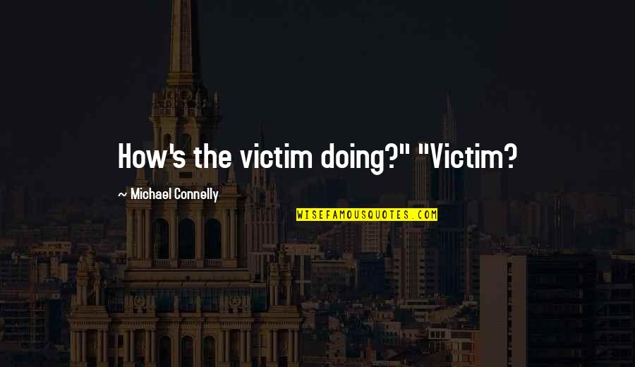 Onsent Quotes By Michael Connelly: How's the victim doing?" "Victim? Onsent Quotes By Michael Connelly: How's the victim doing?" "Victim?