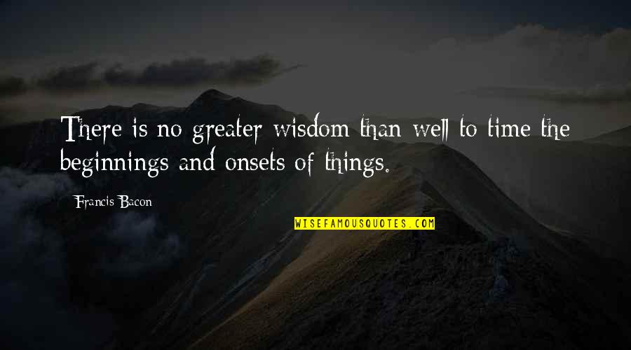 Onsets Quotes By Francis Bacon: There is no greater wisdom than well to