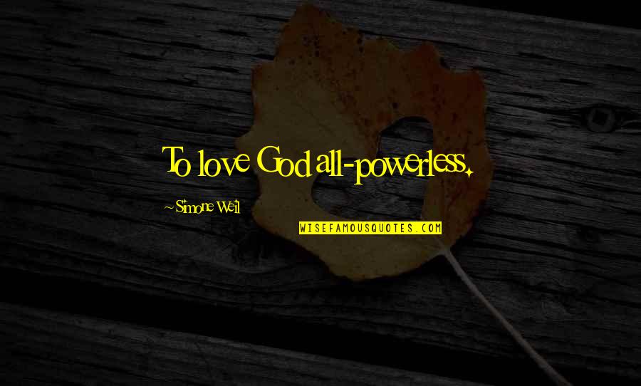 Onsets Quotes By Simone Weil: To love God all-powerless.