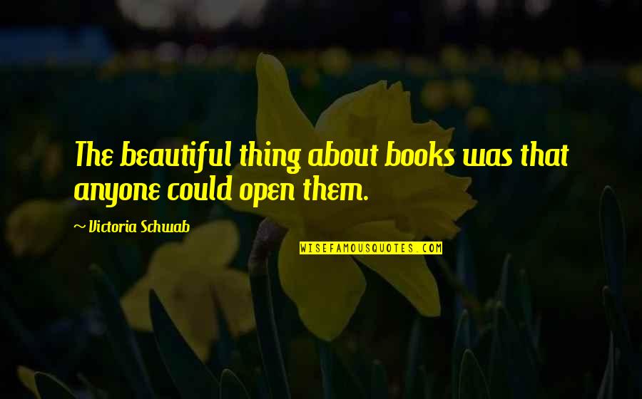 Onsets Quotes By Victoria Schwab: The beautiful thing about books was that anyone