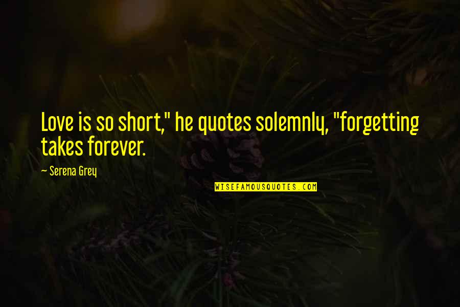 Onsets Word Quotes By Serena Grey: Love is so short," he quotes solemnly, "forgetting