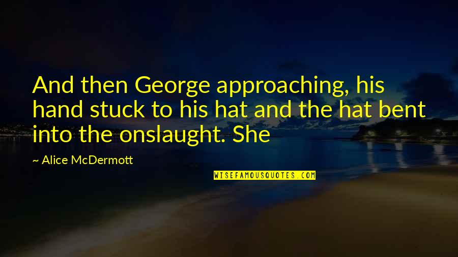 Onslaught Quotes By Alice McDermott: And then George approaching, his hand stuck to