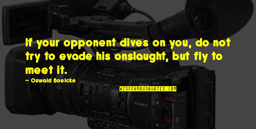 Onslaught Quotes By Oswald Boelcke: If your opponent dives on you, do not