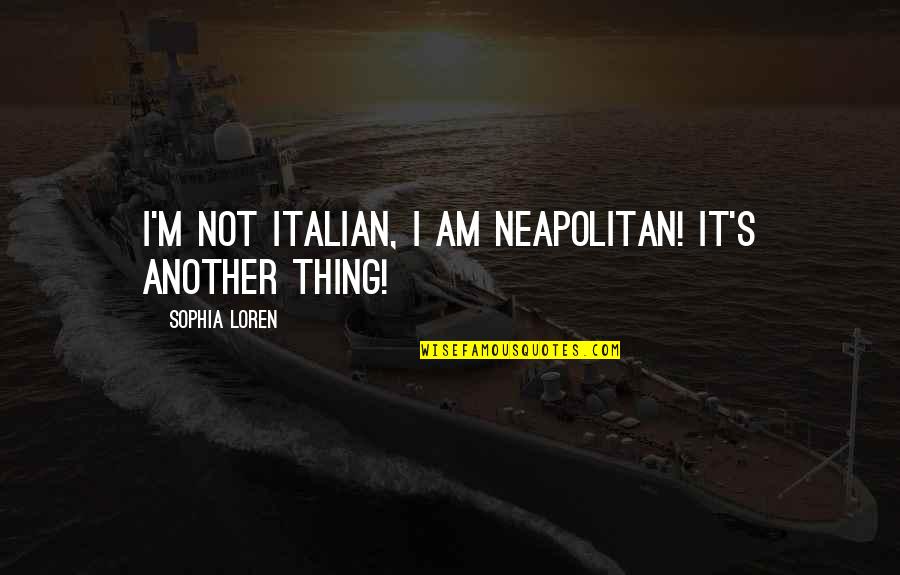 Onslow Character Quotes By Sophia Loren: I'm not Italian, I am Neapolitan! It's another
