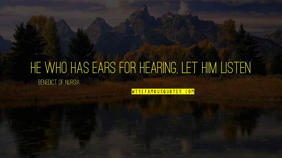 Onslow Quotes By Benedict Of Nursia: He who has ears for hearing, let him Onslow Quotes By Benedict Of Nursia: He who has ears for hearing, let him