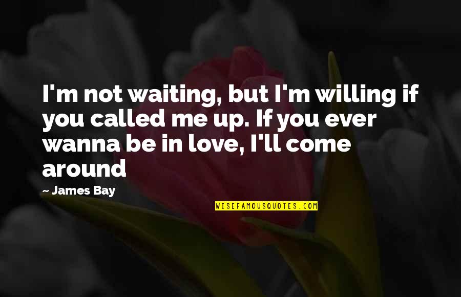 Onslow Quotes By James Bay: I'm not waiting, but I'm willing if you Onslow Quotes By James Bay: I'm not waiting, but I'm willing if you