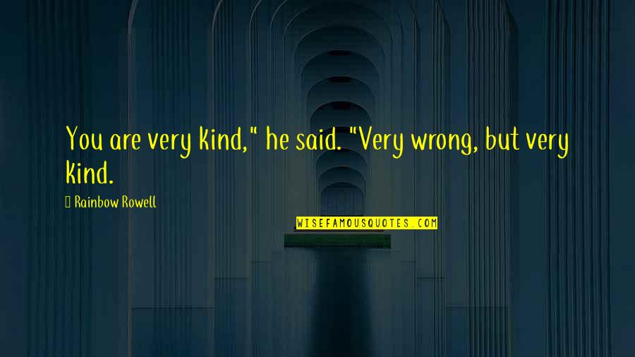 Onslow Quotes By Rainbow Rowell: You are very kind," he said. "Very wrong, Onslow Quotes By Rainbow Rowell: You are very kind," he said. "Very wrong,